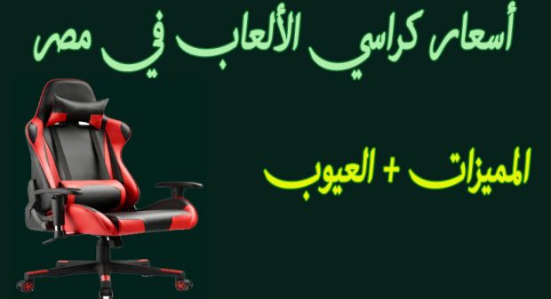 اسعار كراسي الألعاب الجيمنج في مصر 2021 وكيف اختيار الأفضل عروض وتخفيضات