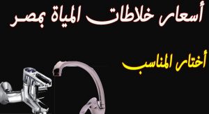 اسعار خلاطات المياة سخن وبارد للمطبخ والحمام  والحوض والبانيو