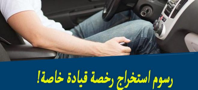 رسوم استخراج رخصة قيادة خاصة 2021 مصرية وسعودية عروض وتخفيضات